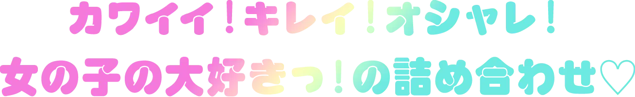 カワイイ!キレイ!オシャレ!女の子の大好きっ!の詰め合わせ
