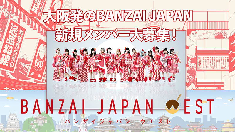 「大阪を拠点に世界へ発信！」47都道府県天下統一アイドルユニット BANZAI JAPAN WEST 新規メンバー